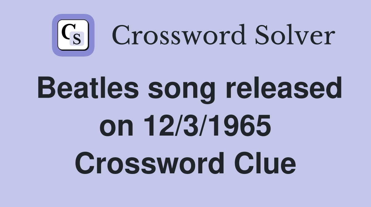 Beatles song released on 12/3/1965 Crossword Clue