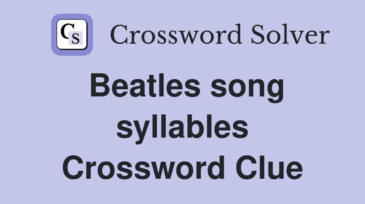 Beatles song syllables Crossword Clue