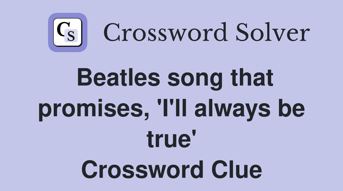 Beatles song that promises, 'I'll always be true' Crossword Clue