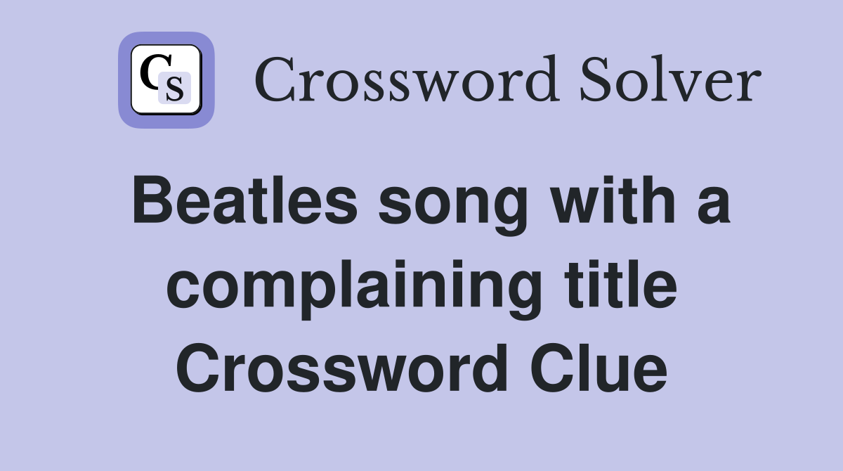 Beatles song with a complaining title Crossword Clue