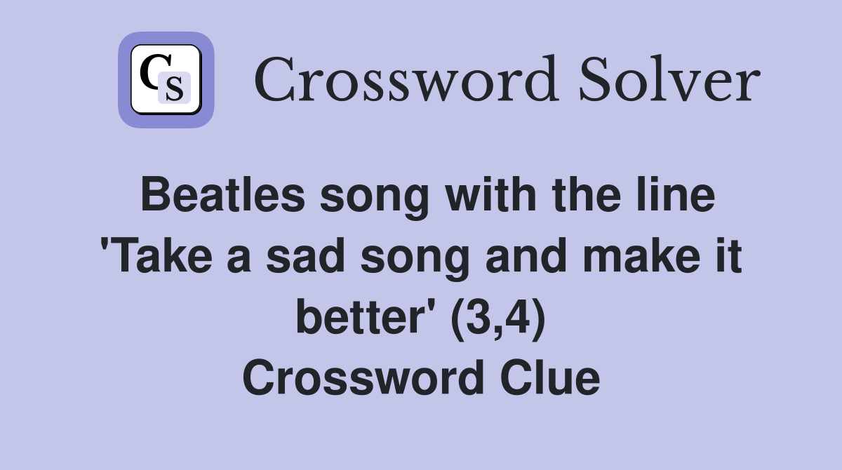 Beatles song with the line 'Take a sad song and make it better' (3,4) Crossword Clue