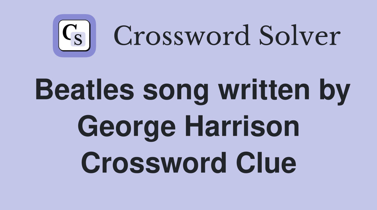 Beatles song written by George Harrison Crossword Clue