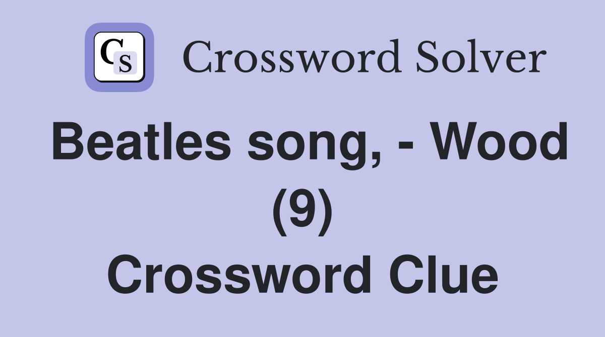 Beatles song, - Wood (9) Crossword Clue