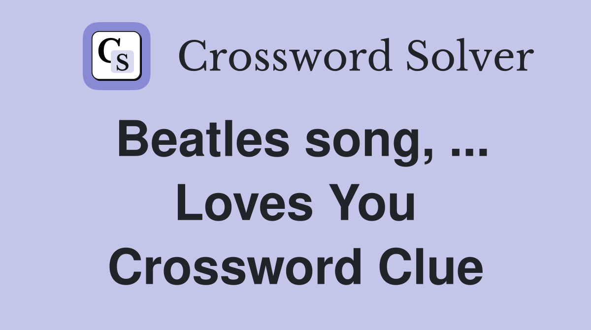 Beatles song, ... Loves You Crossword Clue