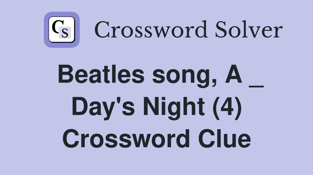 Beatles song, A _ Day's Night (4) Crossword Clue