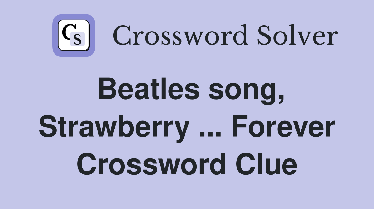 Beatles song, Strawberry ... Forever Crossword Clue