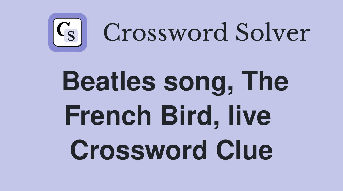 Beatles song, The French Bird, live  Crossword Clue