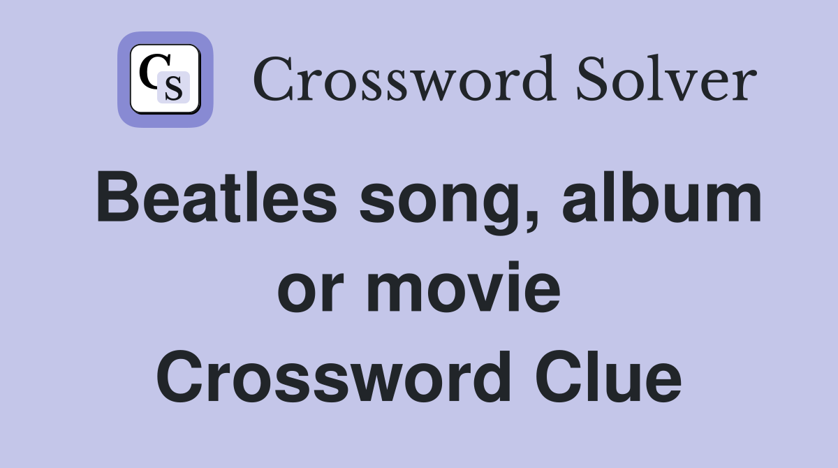 Beatles song, album or movie Crossword Clue
