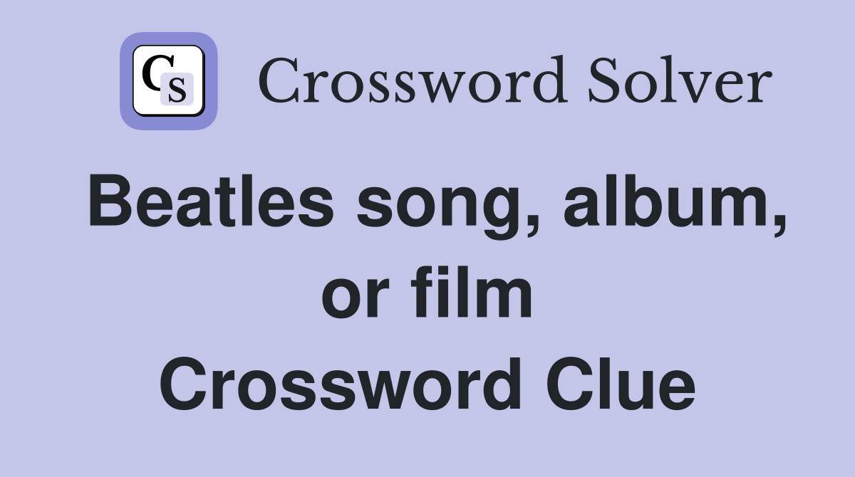 Beatles song, album, or film Crossword Clue