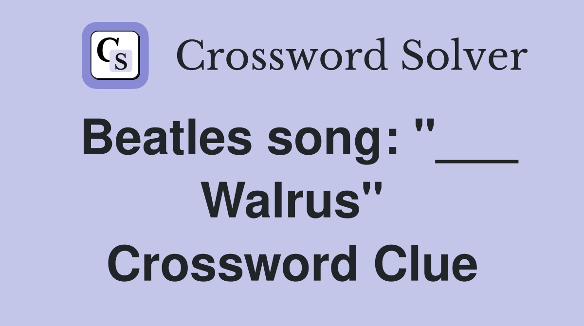 Beatles song: "___ Walrus" Crossword Clue