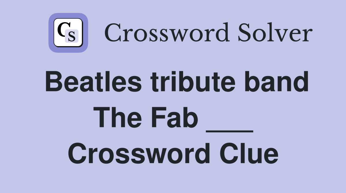 Beatles tribute band The Fab ___ Crossword Clue