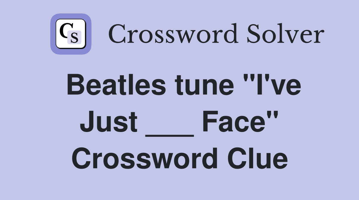 Beatles tune "I've Just ___ Face" Crossword Clue