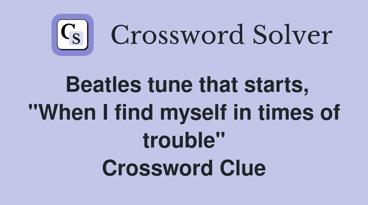 Beatles tune that starts, "When I find myself in times of trouble" Crossword Clue