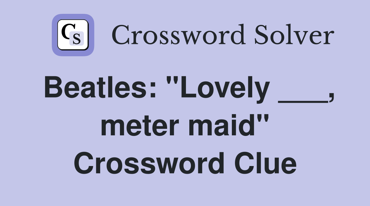 Beatles: "Lovely ___, meter maid" Crossword Clue