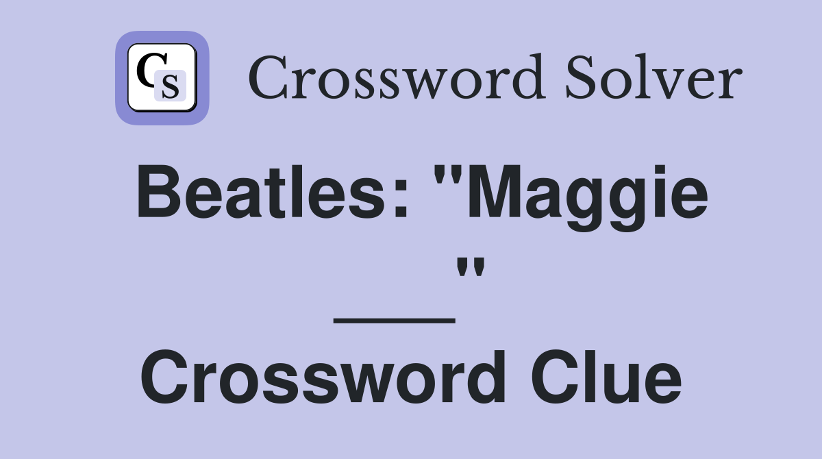 Beatles: "Maggie ___" Crossword Clue