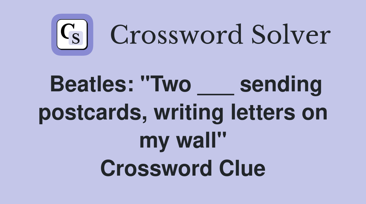 Beatles: "Two ___ sending postcards, writing letters on my wall" Crossword Clue