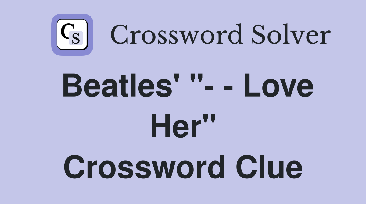 Beatles' "- - Love Her" Crossword Clue