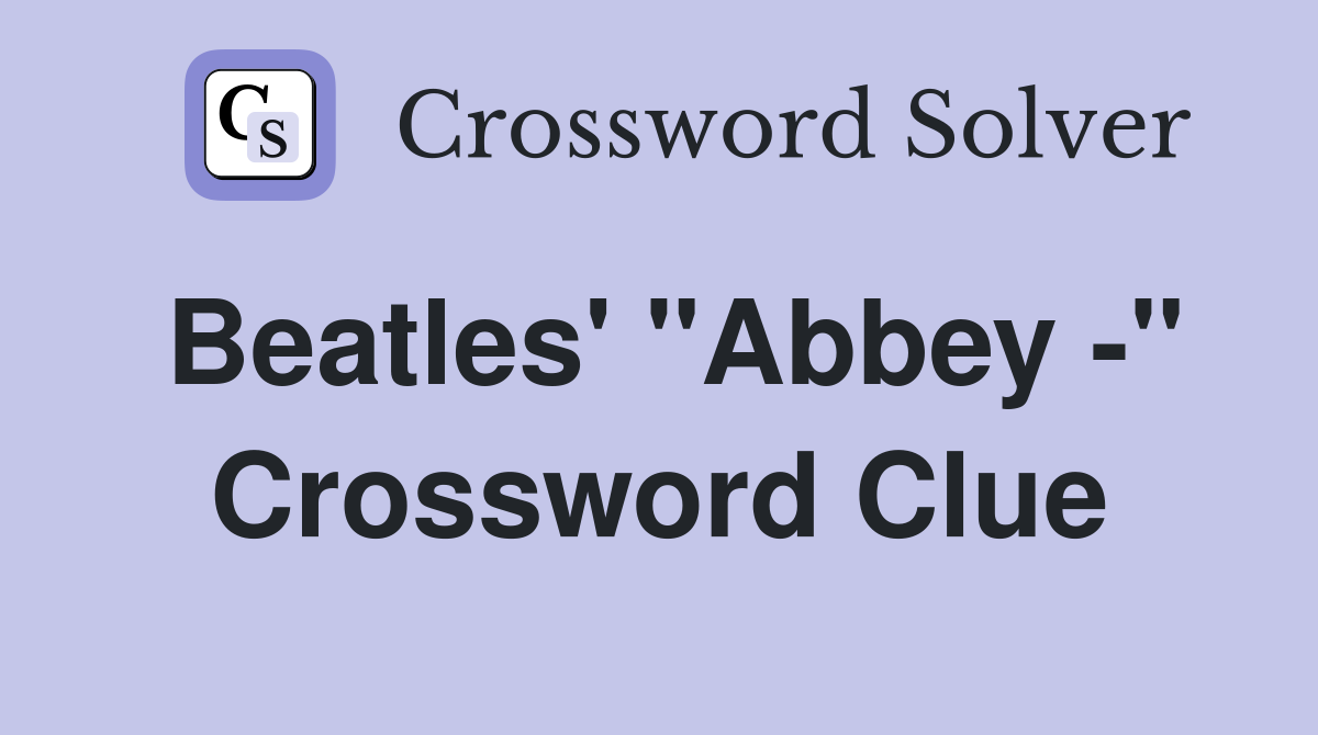 Beatles' "Abbey -" Crossword Clue