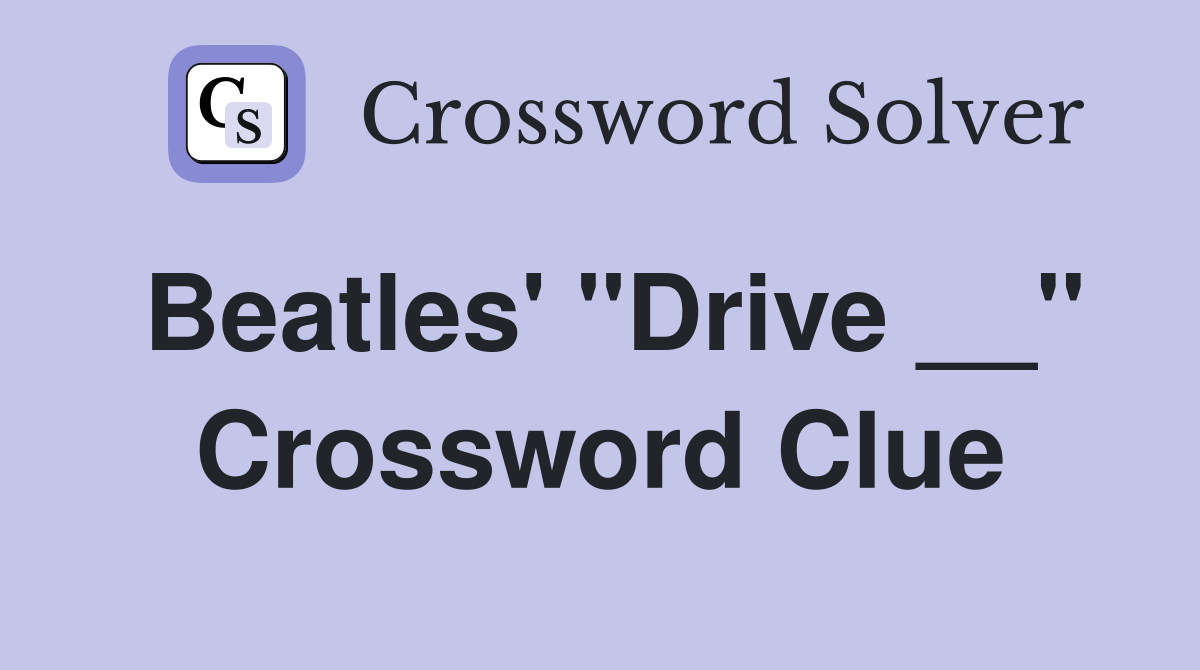 Beatles' "Drive __" Crossword Clue