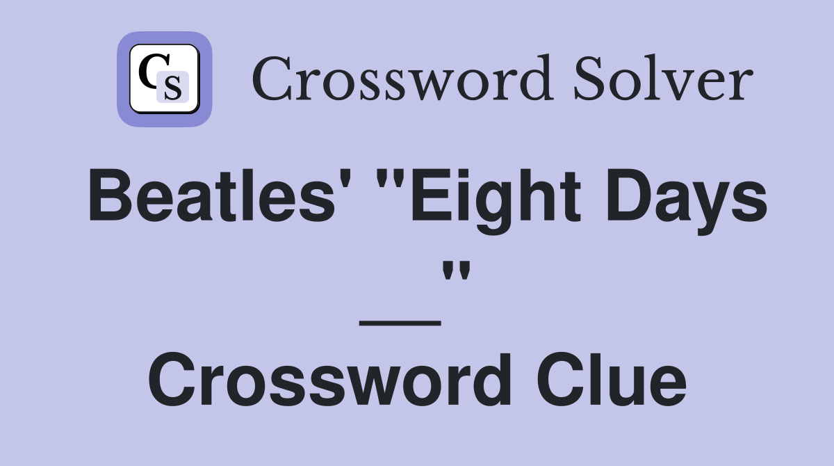 Beatles' "Eight Days __" Crossword Clue