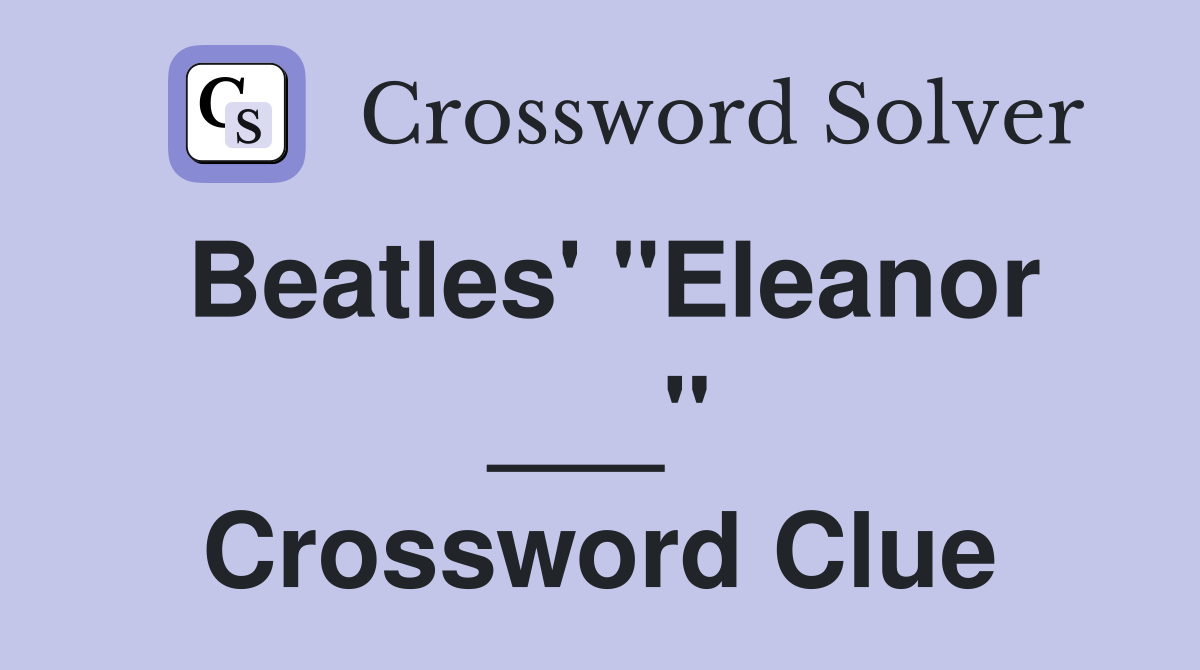 Beatles' "Eleanor ___" Crossword Clue