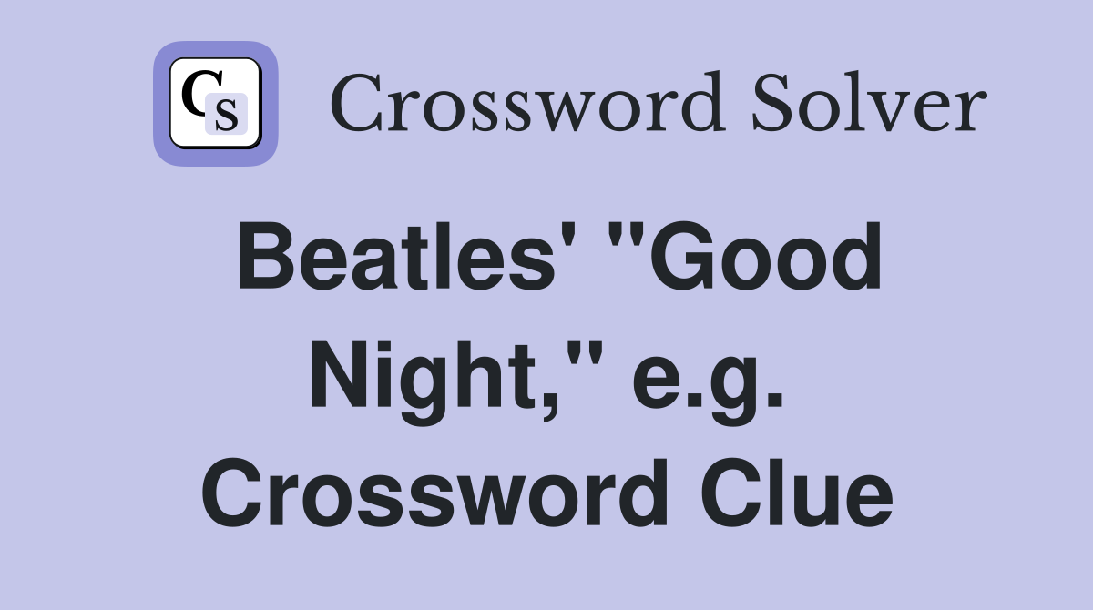 Beatles' "Good Night," e.g. Crossword Clue