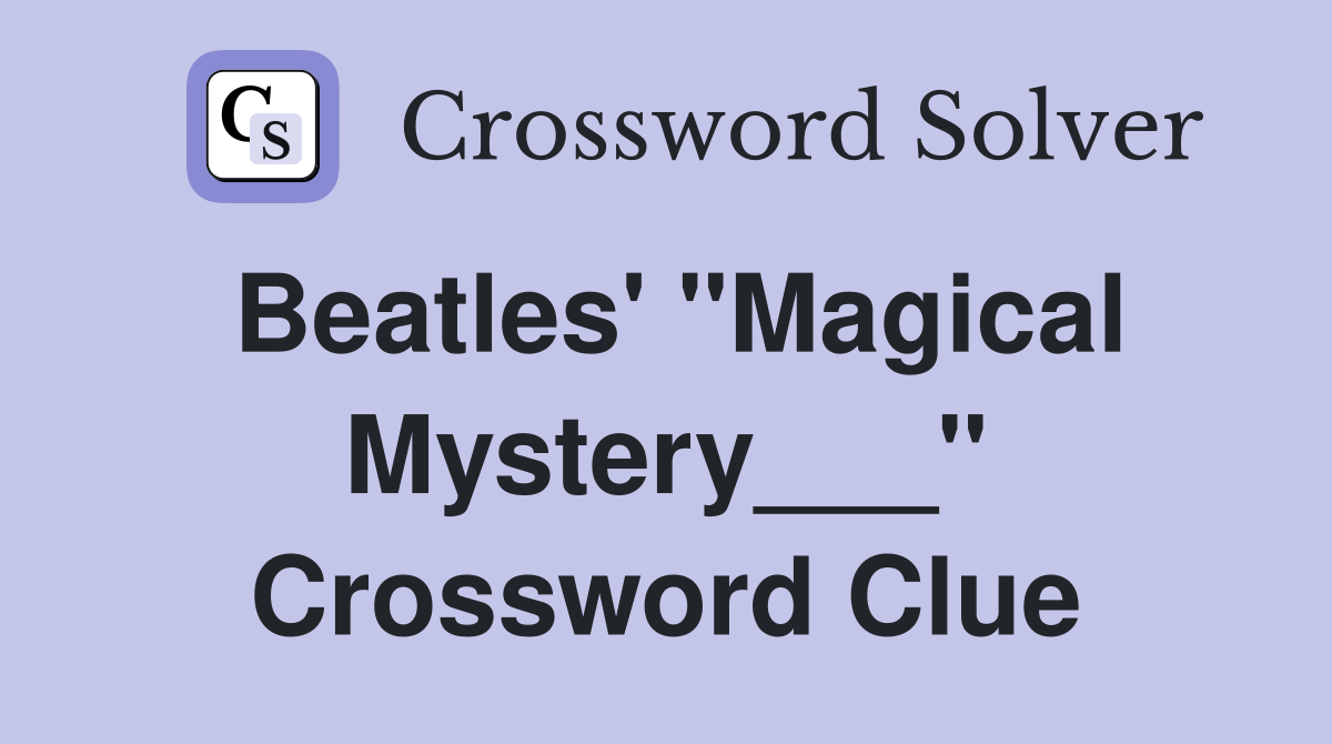 Beatles' "Magical Mystery___" Crossword Clue