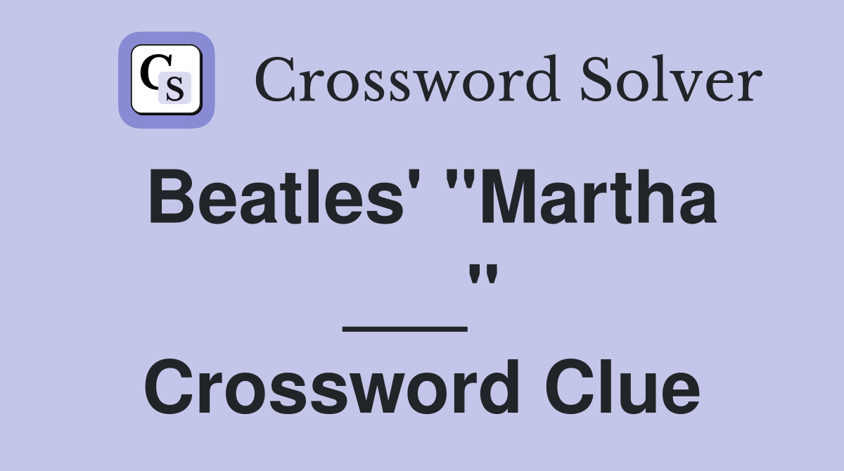 Beatles' "Martha ___" Crossword Clue