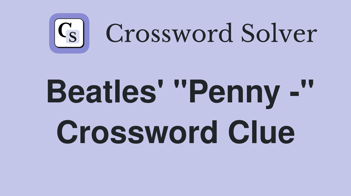 Beatles' "Penny -" Crossword Clue