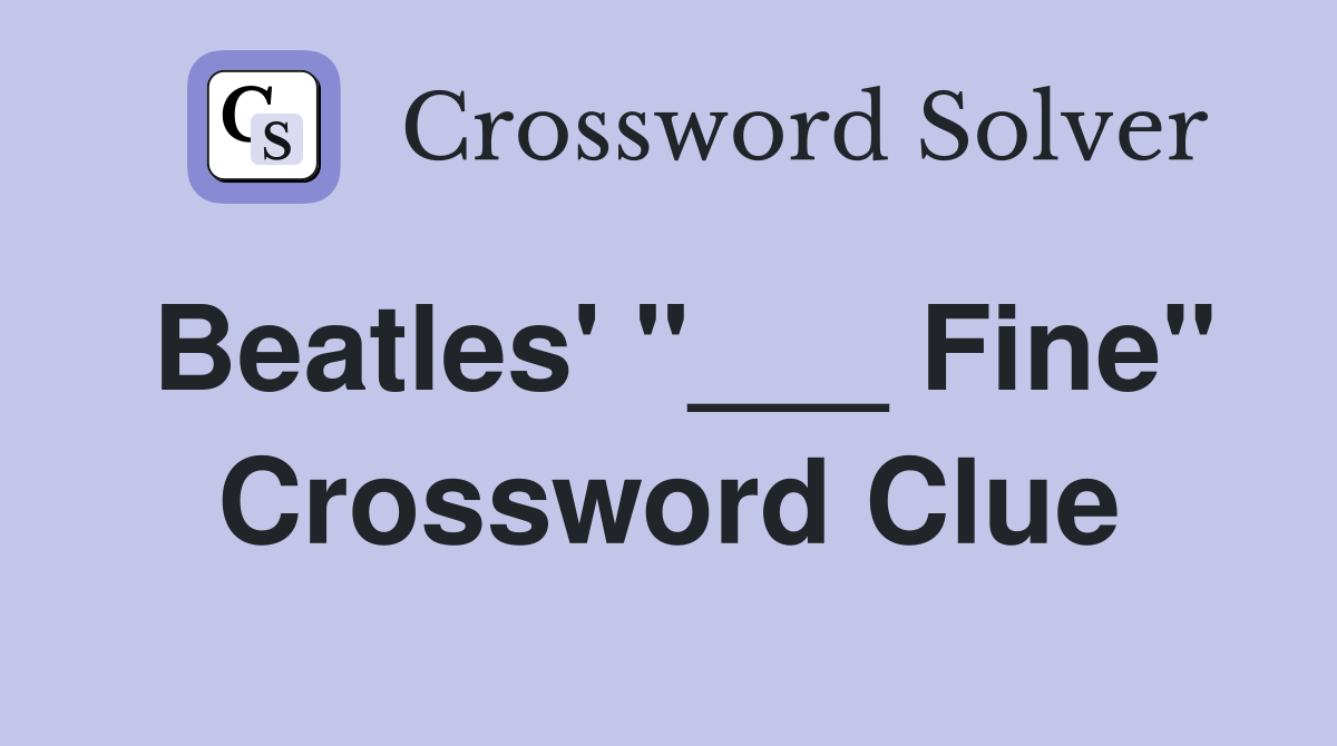 Beatles' "___ Fine" Crossword Clue