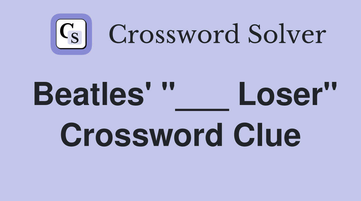Beatles' "___ Loser" Crossword Clue