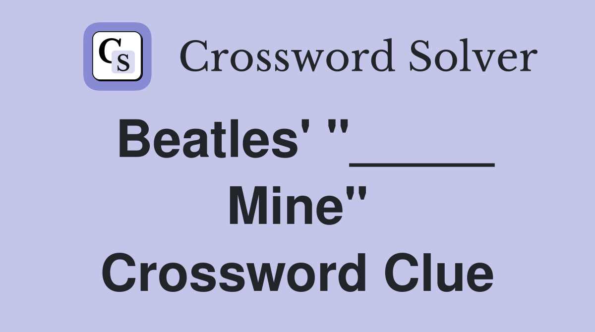 Beatles' "_____ Mine" Crossword Clue