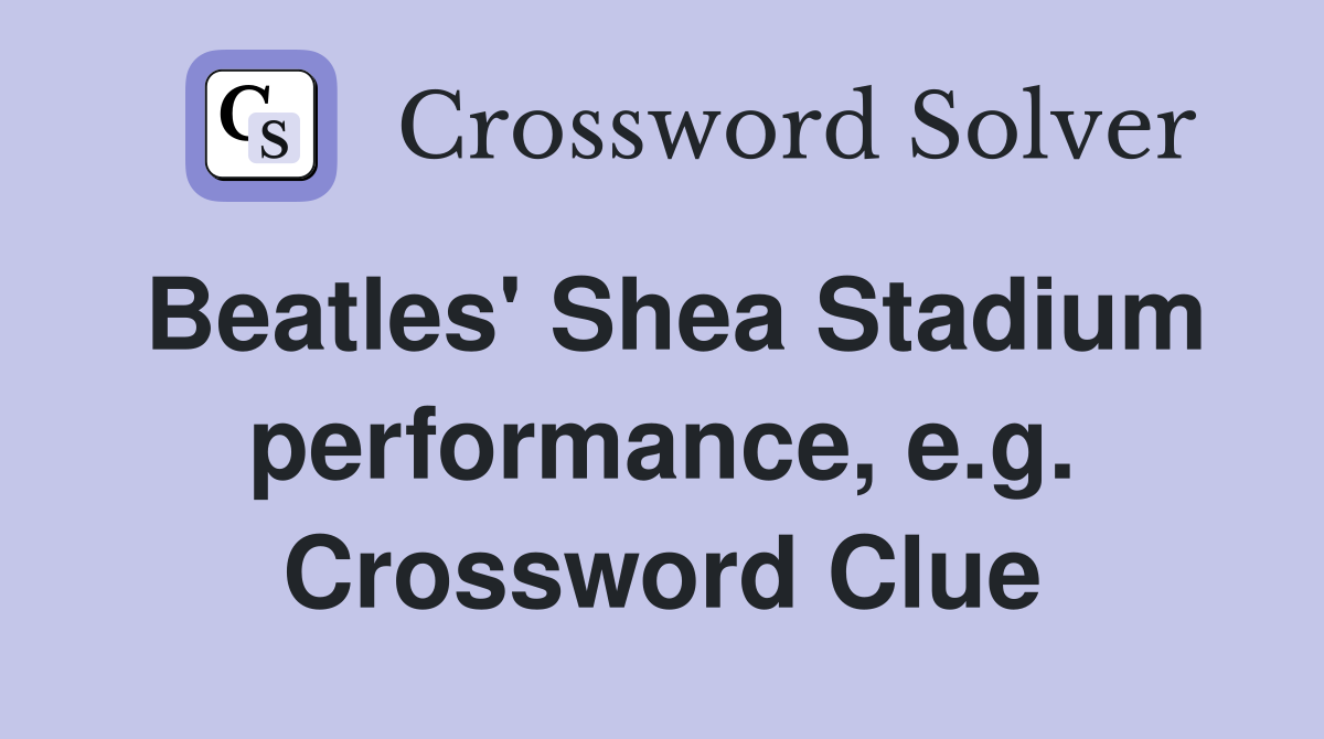 Beatles' Shea Stadium performance, e.g. Crossword Clue