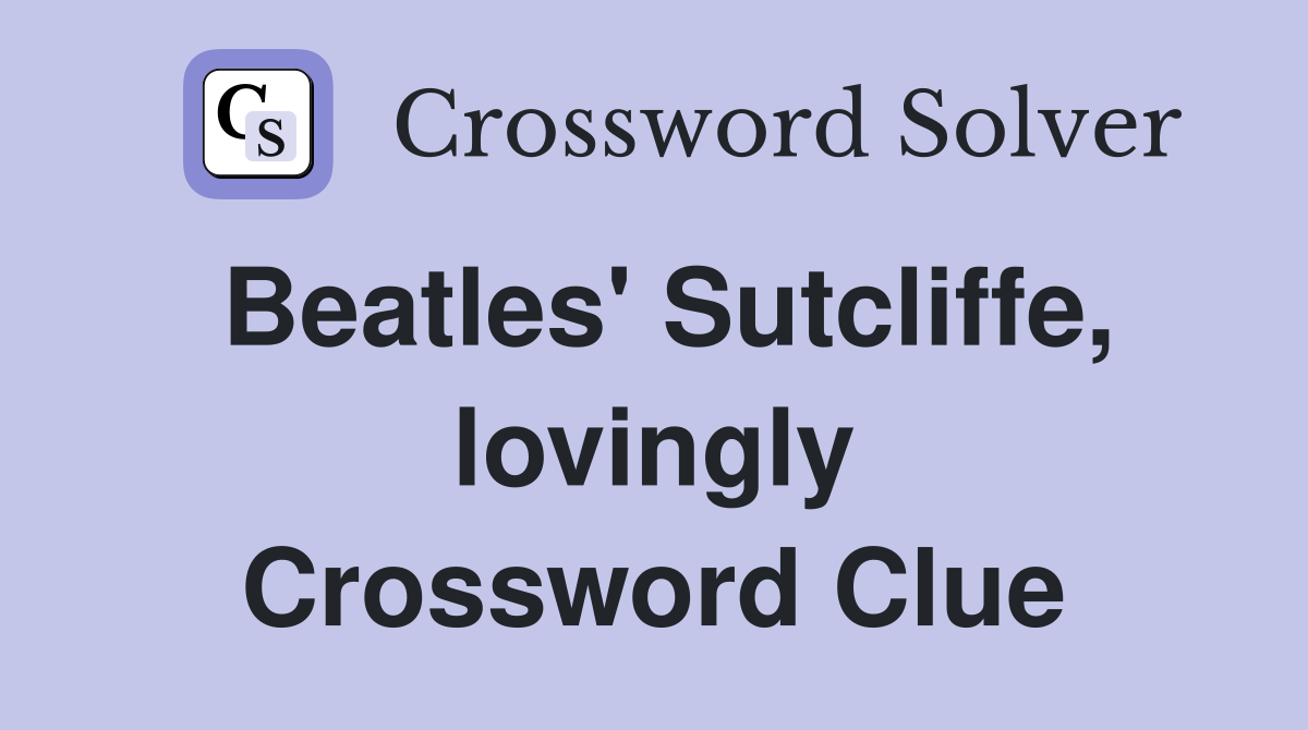 Beatles' Sutcliffe, lovingly Crossword Clue