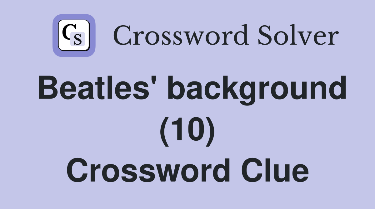 Beatles' background (10) Crossword Clue