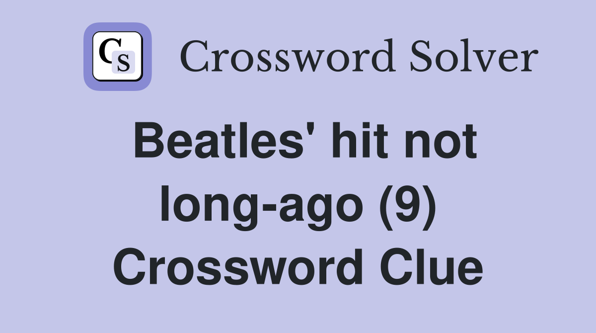Beatles' hit not long-ago (9) Crossword Clue