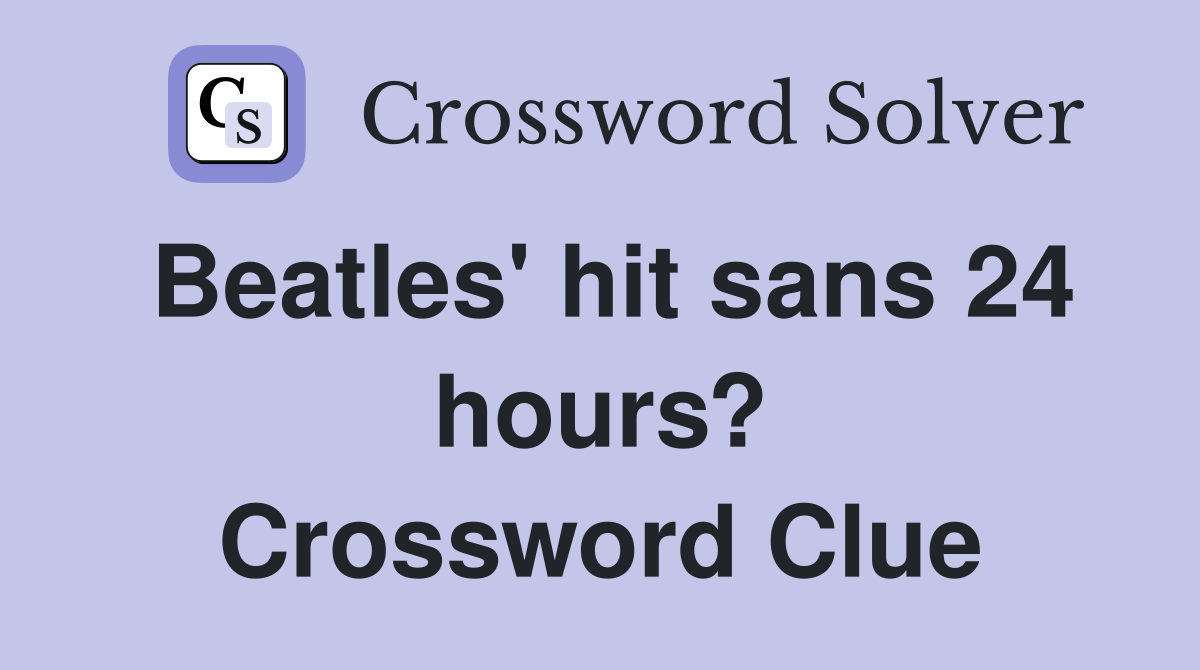 Beatles' hit sans 24 hours? Crossword Clue