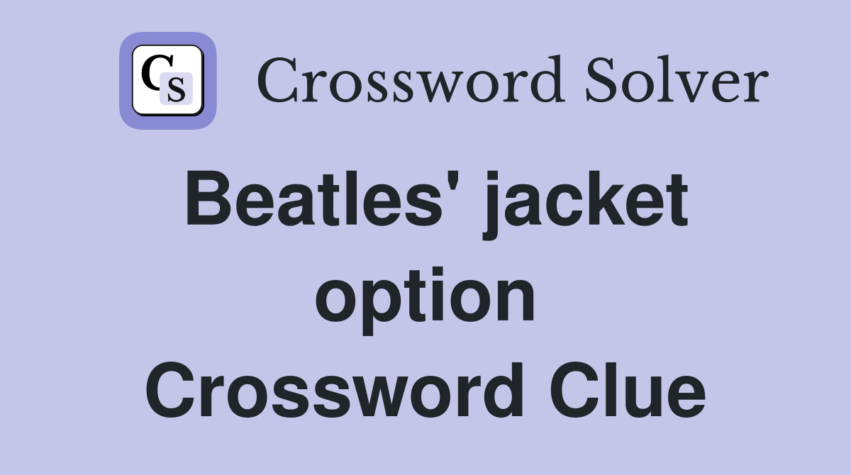 Beatles' jacket option Crossword Clue