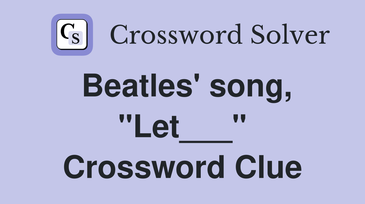 Beatles' song, "Let___" Crossword Clue
