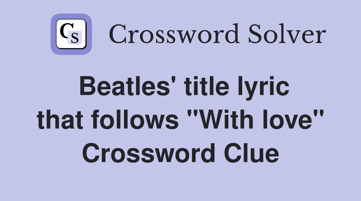 Beatles' title lyric that follows "With love" Crossword Clue