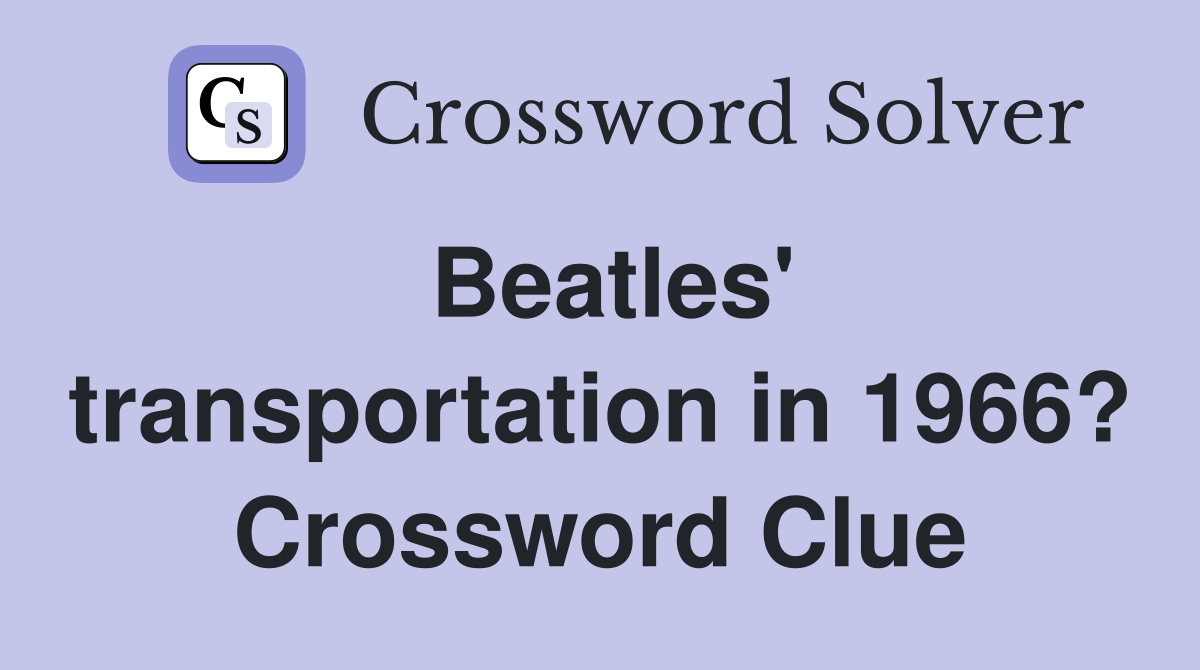 Beatles' transportation in 1966? Crossword Clue
