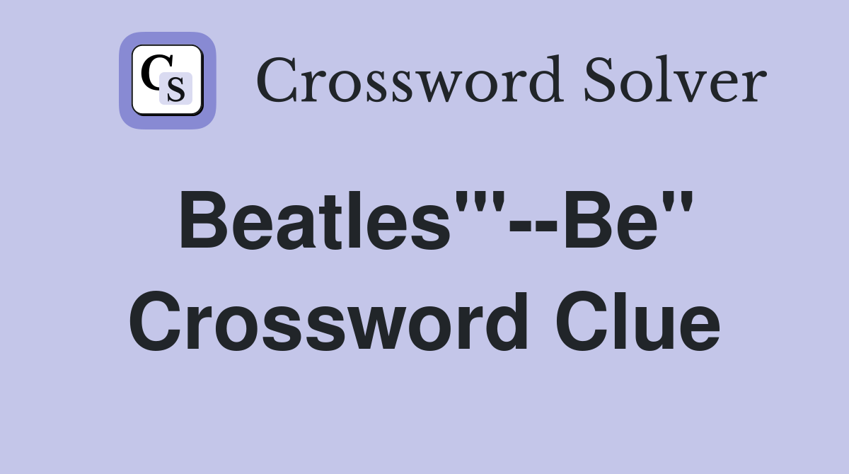 Beatles'"--Be" Crossword Clue