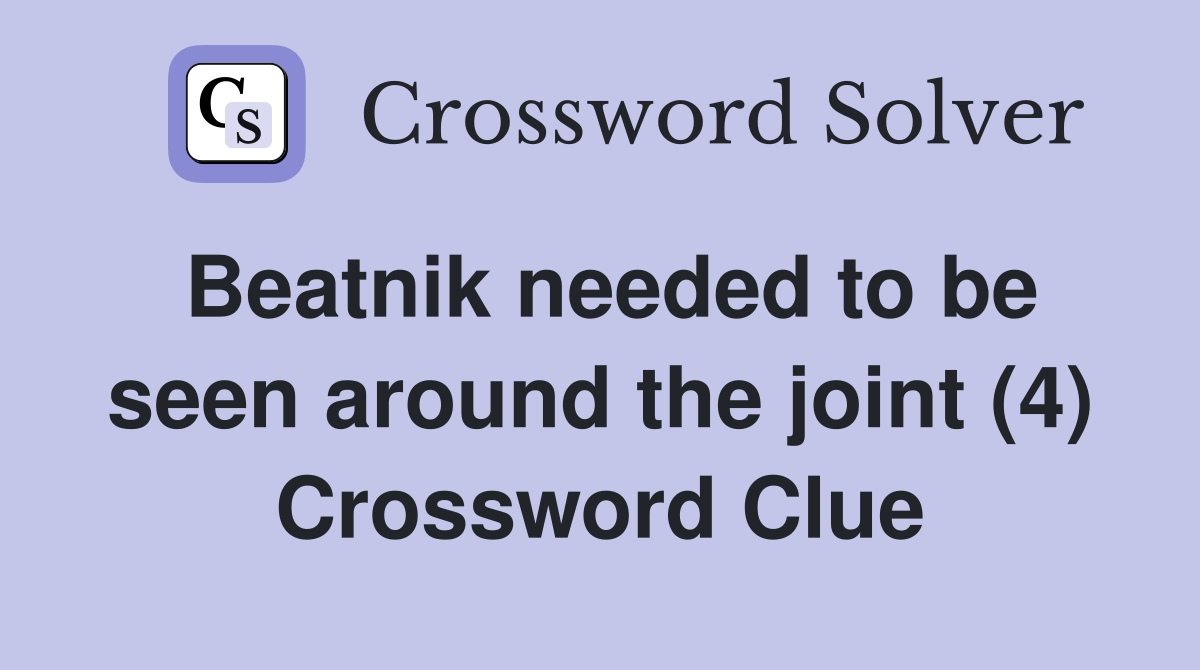 Beatnik needed to be seen around the joint (4) Crossword Clue
