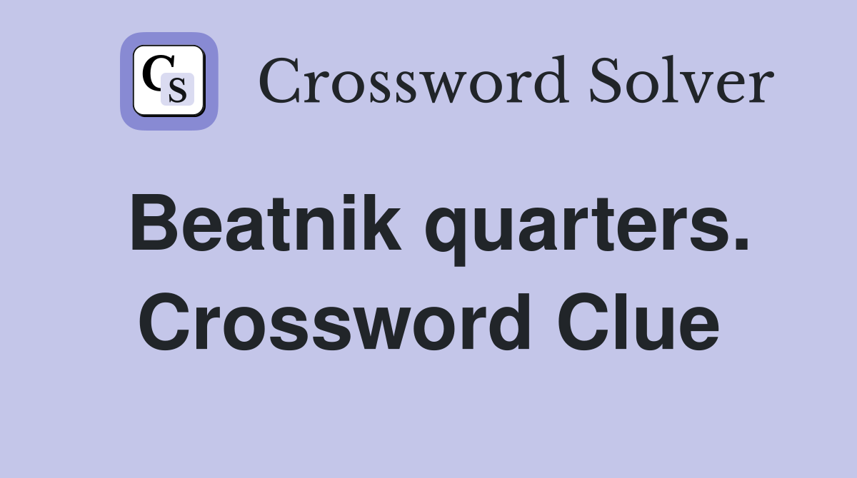 Beatnik quarters. Crossword Clue