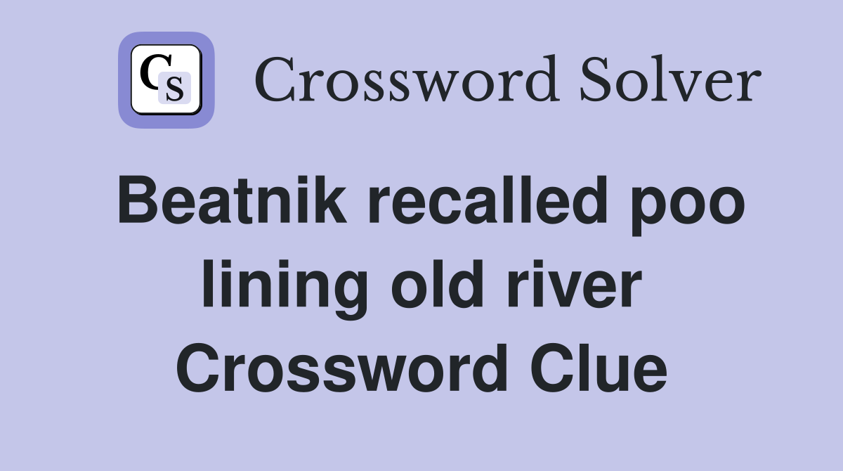 Beatnik recalled poo lining old river Crossword Clue