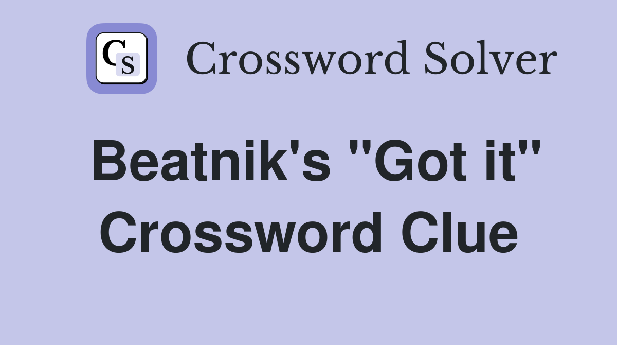 Beatnik's "Got it" Crossword Clue