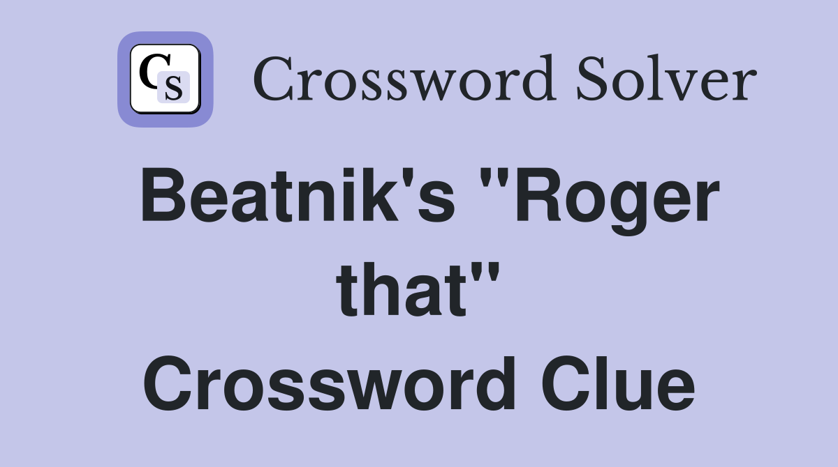 Beatnik's "Roger that" Crossword Clue