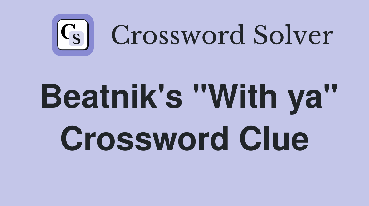 Beatnik's "With ya" Crossword Clue
