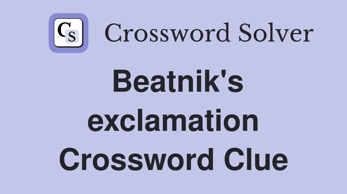 Beatnik's exclamation Crossword Clue