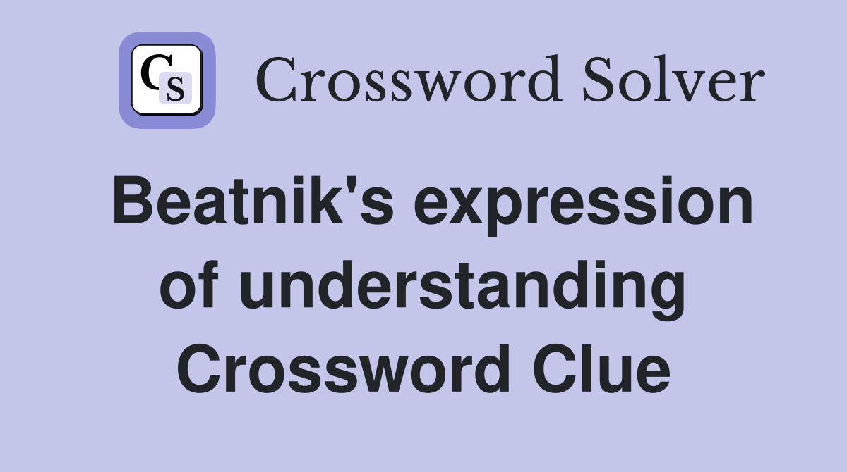 Beatnik's expression of understanding Crossword Clue